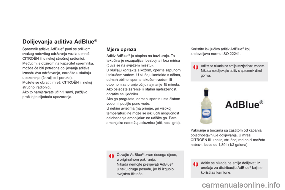 CITROEN DS5 2015  Upute Za Rukovanje (in Croatian) DS5_hr_Chap09_verifications_ed01-2015
Dolijevanja aditiva AdBlue®
Spremnik aditiva AdBlue® puni se prilikom 
svakog redovitog održavnja vozila u mreži 
CITROËN ili u nekoj stručnoj radionici.
Me