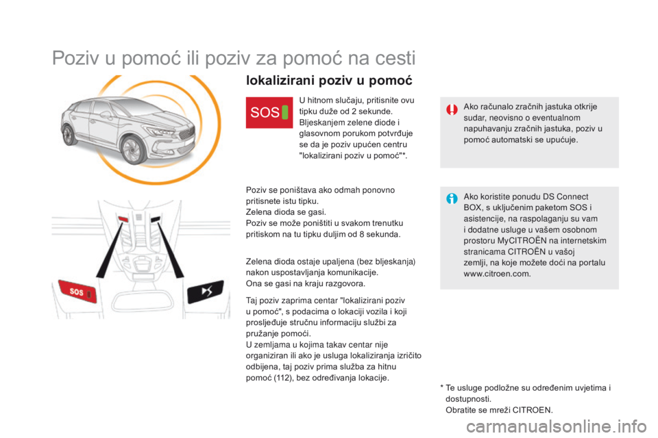 CITROEN DS5 2015  Upute Za Rukovanje (in Croatian) DS5_hr_Chap11b_BTA_ed01-2015
Poziv u pomoć ili poziv za pomoć na cesti
Ako računalo zračnih jastuka otkrije 
sudar, neovisno o eventualnom 
napuhavanju zračnih jastuka, poziv u 
pomoć automatski