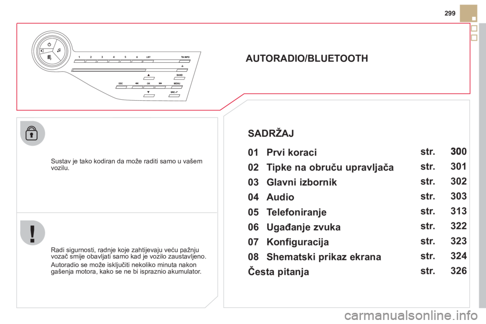 CITROEN DS5 2012  Upute Za Rukovanje (in Croatian) 299
   
Sustav je tako kodiran da može raditi samo u vašem 
vozilu.  
 
 
 
 
 
 
 
AUTORADIO/BLUETOOTH 
   
01  Prvi koraci   
 
 
Radi sigurnosti, radnje koje zahtijevaju veću pažnju 
vozač smi