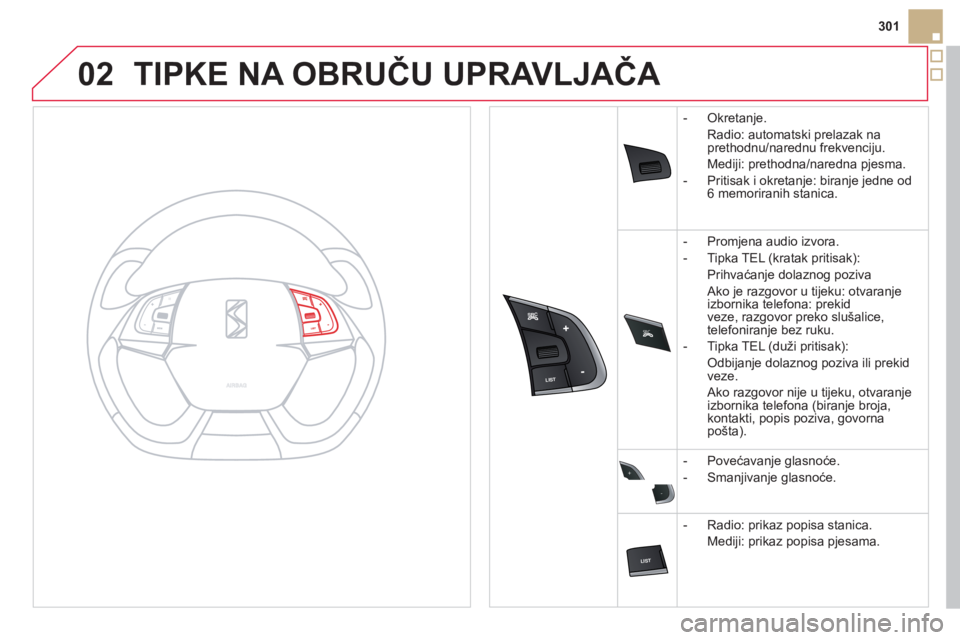 CITROEN DS5 2012  Upute Za Rukovanje (in Croatian) 02
SRC



+
-
301
TIPKE NA OBRUČU UPRAVLJAČA 
-  Okretanje.
Radio: automatski prelazak na
prethodnu/narednu frekvenciju.
Medi
ji: prethodna/naredna pjesma. 
- 