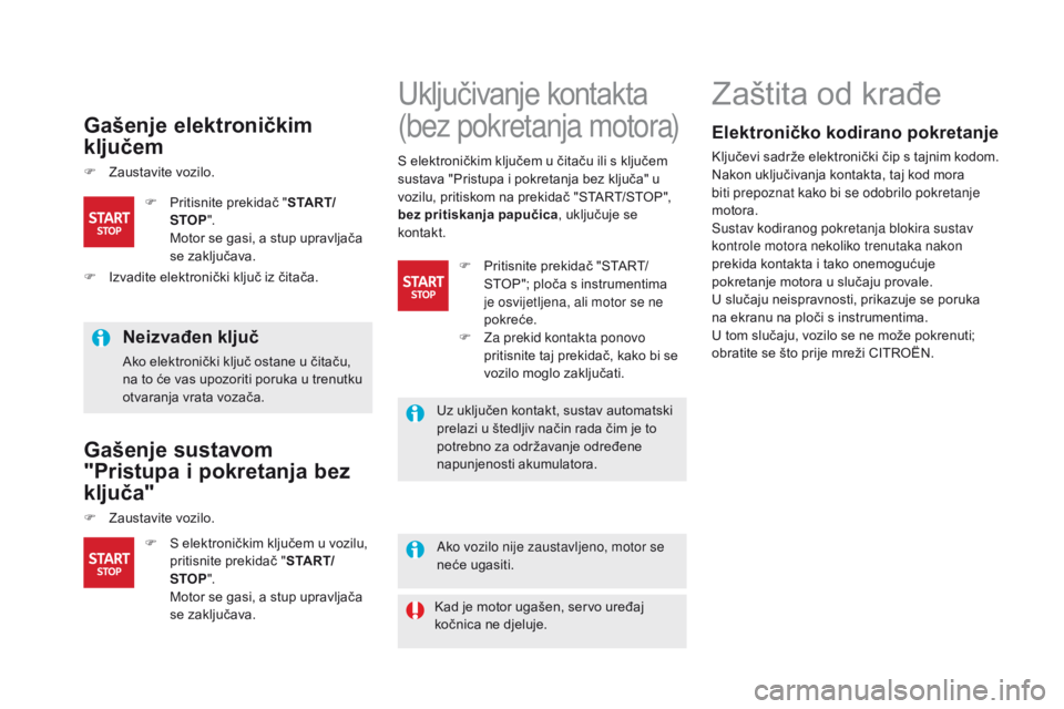 CITROEN DS5 HYBRID 2015  Upute Za Rukovanje (in Croatian) DS5_hr_Chap04_conduite_ed01-2015
Gašenje elektroničkim 
ključem
F Zaustavite vozilo.
neizvađen ključ
Ako elektronički ključ ostane u čitaču, 
na to će vas upozoriti poruka u trenutku 
otvara