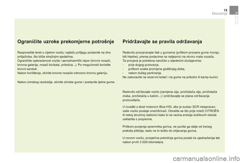CITROEN DS5 HYBRID 2015 Upute Za Rukovanje (in Croatian) 15
DS5_hr_Chap00c_eco-conduite_ed01-2015
Ograničite uzroke prekomjerne potrošnje
Rasporedite teret u cijelom vozilu; najtežu prtljagu postavite na dno
prtljažnika, što bliže stražnjim sjedalim CITROEN DS5 HYBRID 2015 Upute Za Rukovanje (in Croatian) 15
DS5_hr_Chap00c_eco-conduite_ed01-2015
Ograničite uzroke prekomjerne potrošnje
Rasporedite teret u cijelom vozilu; najtežu prtljagu postavite na dno
prtljažnika, što bliže stražnjim sjedalim