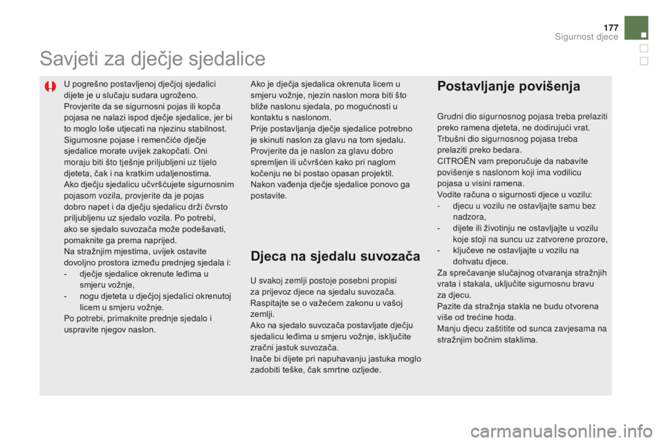 CITROEN DS5 HYBRID 2015  Upute Za Rukovanje (in Croatian) 177
DS5_hr_Chap06_securite-enfants_ed01-2015
U pogrešno postavljenoj dječjoj sjedalici 
dijete je u slučaju sudara ugroženo.
Provjerite da se sigurnosni pojas ili kopča 
pojasa ne nalazi ispod dj