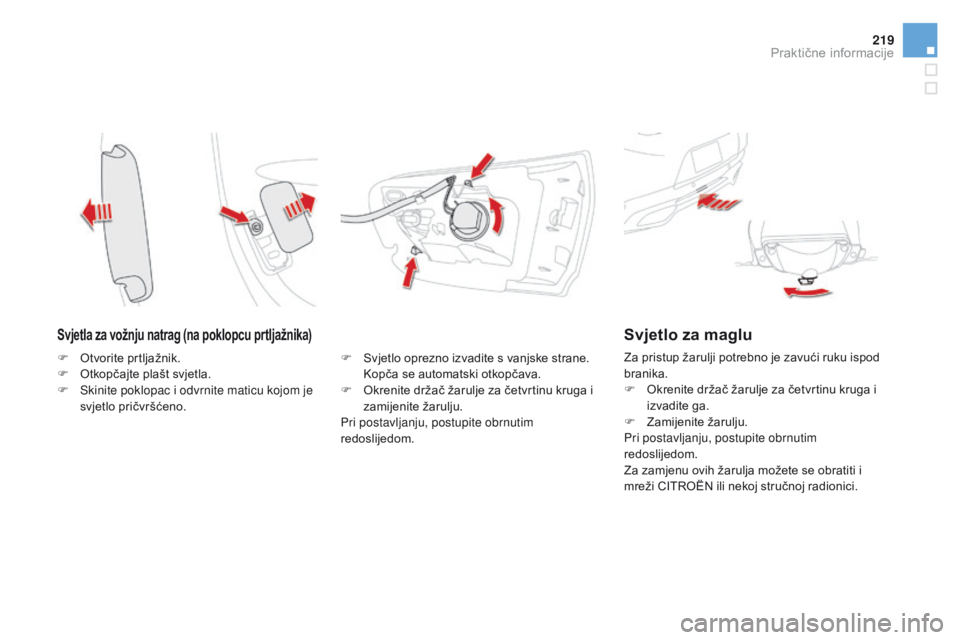CITROEN DS5 HYBRID 2015  Upute Za Rukovanje (in Croatian) 219
DS5_hr_Chap08_info-pratiques_ed01-2015
Svjetla za vožnju natrag (na poklopcu prtljažnika)
F Svjetlo oprezno izvadite s vanjske strane. Kopča se automatski otkopčava.
F
 
O
 krenite držač ža