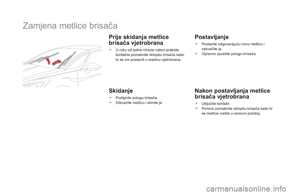 CITROEN DS5 HYBRID 2015  Upute Za Rukovanje (in Croatian) DS5_hr_Chap08_info-pratiques_ed01-2015
Zamjena metlice brisača
Prije skidanja metlice 
brisača vjetrobrana
F U roku od jedne minute nakon prekida kontakta pomaknite sklopku brisača kako 
bi se oni 