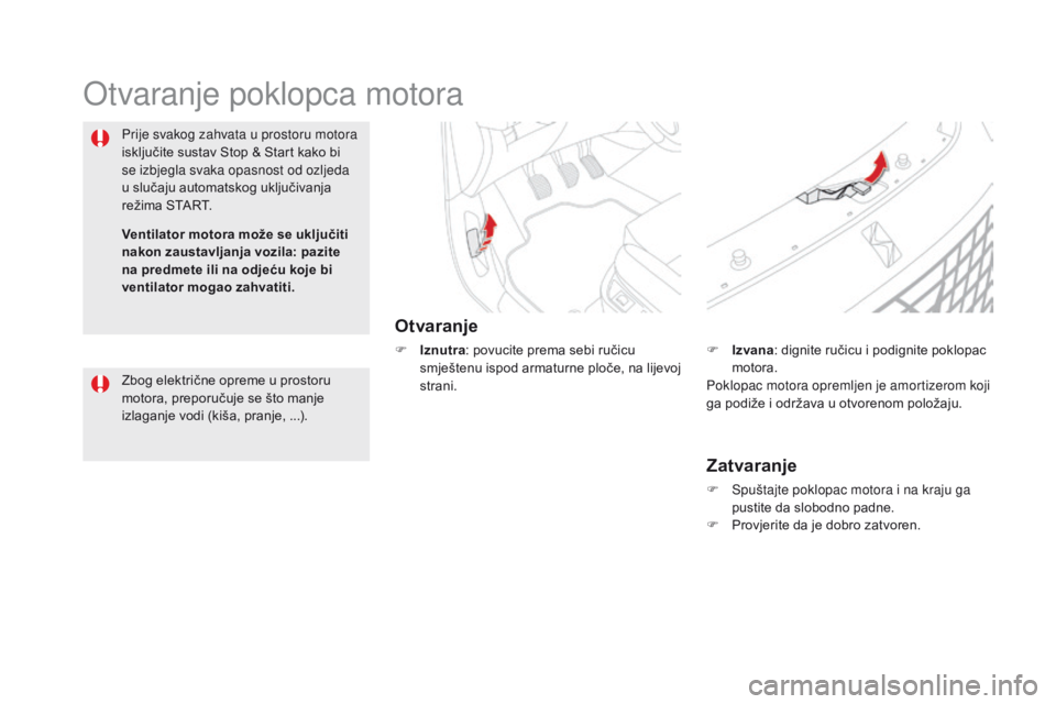 CITROEN DS5 HYBRID 2015  Upute Za Rukovanje (in Croatian) DS5_hr_Chap09_verifications_ed01-2015
Otvaranje poklopca motora
Otvaranje
F Iznutra: povucite prema sebi ručicu 
smještenu ispod armaturne ploče, na lijevoj 
strani.
Prije svakog zahvata u prostoru