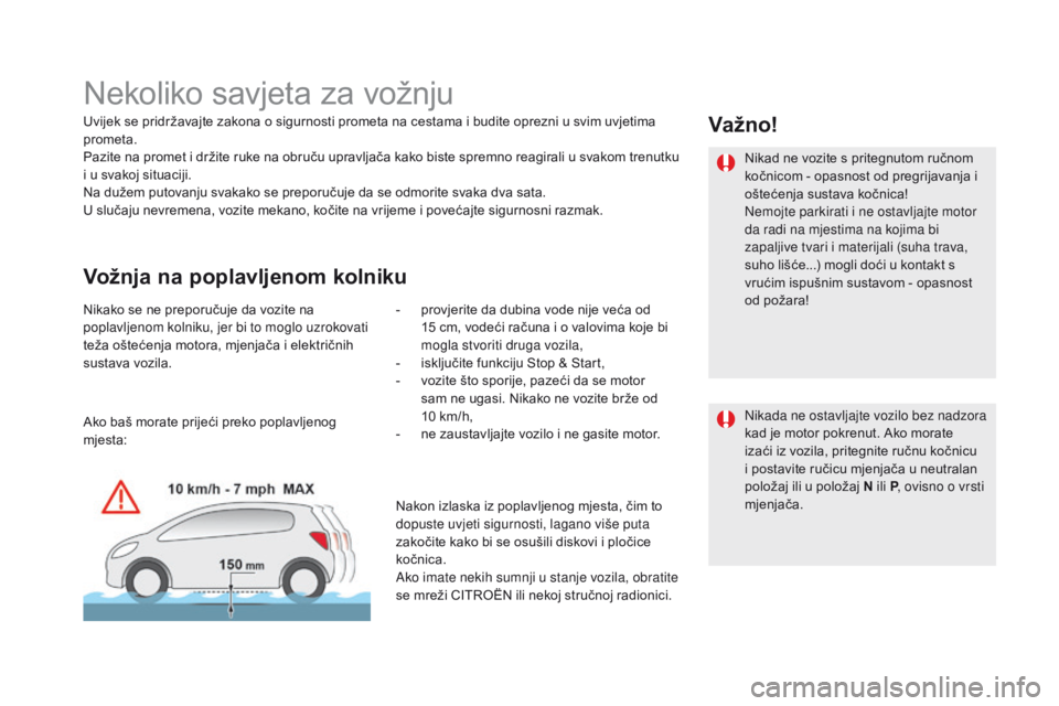 CITROEN DS5 HYBRID 2015  Upute Za Rukovanje (in Croatian) DS5_hr_Chap04_conduite_ed01-2015
Nekoliko savjeta za vožnju
Uvijek se pridržavajte zakona o sigurnosti prometa na cestama i budite oprezni u svim uvjetima 
prometa.
Pazite na promet i držite ruke n