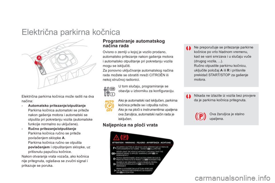 CITROEN DS5 HYBRID 2012  Upute Za Rukovanje (in Croatian)    
Ne preporučuje se pritezanje parkirnekočnice po vrlo hladnom vremenu, kad se vani smrzava i u slučaju vuče (drugog vozila, ...). 
Ručno otpustite parkirnu kočnicu,uključite položaj  AiliRi