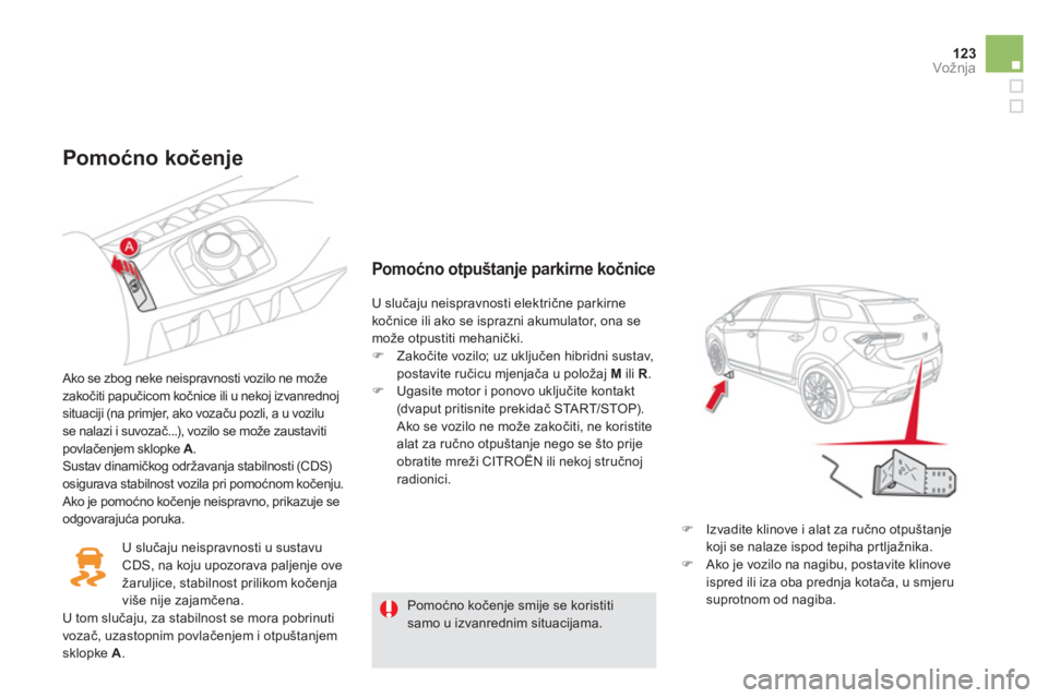 CITROEN DS5 HYBRID 2012  Upute Za Rukovanje (in Croatian) 123Vožnja
   
Pomoćno kočenje 
 
 Ako se zbog neke neispravnosti vozilo ne može 
zakočiti papučicom kočnice ili u nekoj izvanrednojsituaciji (na primjer, ako vozaču pozli, a u vozilu se nalazi