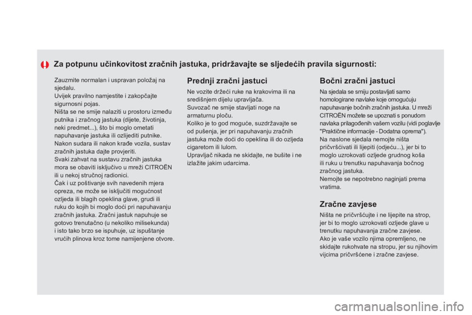 CITROEN DS5 HYBRID 2012  Upute Za Rukovanje (in Croatian)   Zauzmite normalan i uspravan položaj nasjedalu.  
Uvijek pravilno namjestite i zakopčajtesigurnosni pojas.
 
Ništa se ne smije nalaziti u prostoru izmeđuputnika i zračnog jastuka (dijete, živo