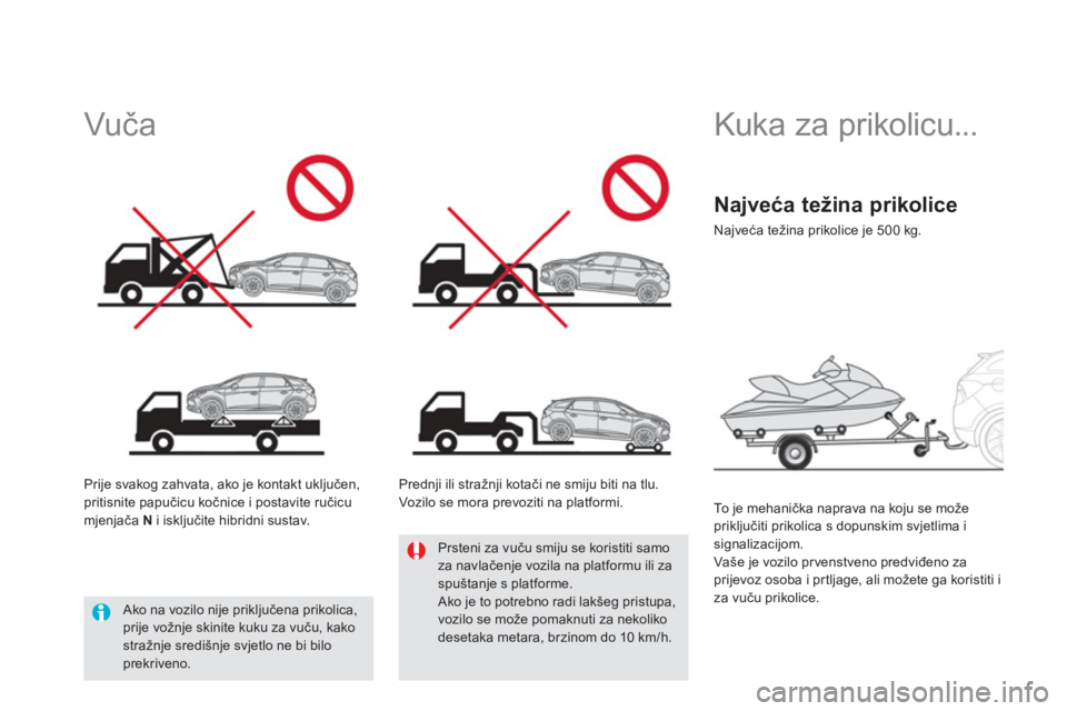 CITROEN DS5 HYBRID 2012  Upute Za Rukovanje (in Croatian)    
 
 
 
Kuka za prikolicu... 
 
 
To  je mehanička naprava na koju se može priključiti prikolica s dopunskim svjetlima isignalizacijom. 
  Vaše je vozilo pr venstveno predviđeno zaprijevoz osob