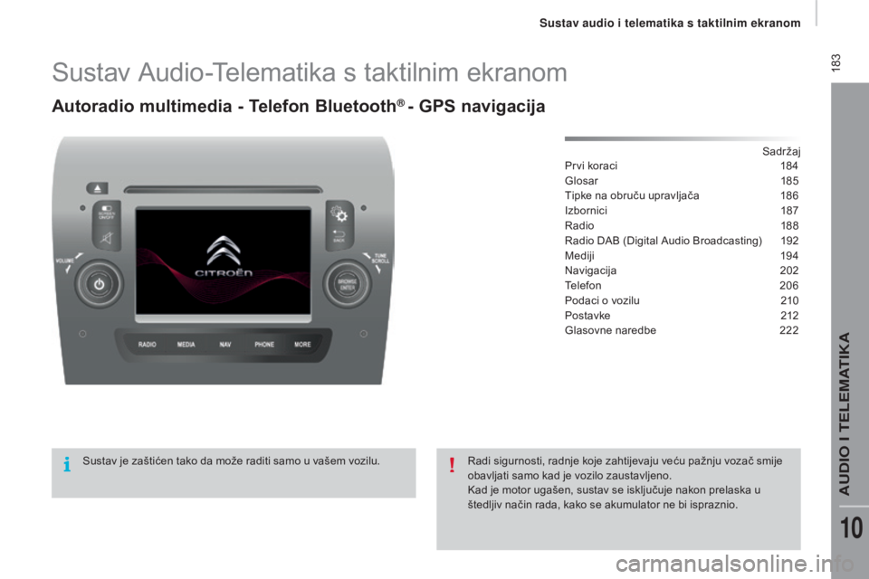 CITROEN JUMPER 2016  Upute Za Rukovanje (in Croatian)  183
jumper_hr_Chap10a_Autoradio-Fiat-tactile-1_ed01-2015
Sustav Audio-Telematika s taktilnim ekranom
Autoradio multimedia - Telefon Bluetooth® - gPS navigacija
Sadržaj
Prvi koraci
 1 84
Glosar
 1

