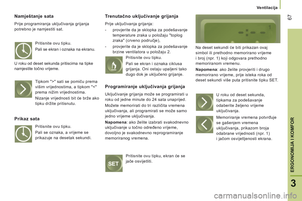 CITROEN JUMPER 2015 Upute Za Rukovanje (in Croatian) Ventilacija
67
3
ERGONOMIJA I KOMFOR
JUMPER-PAPIER_HR_CHAP03_ERGO ET CONFORT_ED01-2014
Namještanje sata
Prije programiranja uključivanja grijanja
potrebno je namjestiti sat.
Trenutač CITROEN JUMPER 2015 Upute Za Rukovanje (in Croatian) Ventilacija
67
3
ERGONOMIJA I KOMFOR
JUMPER-PAPIER_HR_CHAP03_ERGO ET CONFORT_ED01-2014
Namještanje sata
Prije programiranja uključivanja grijanja
potrebno je namjestiti sat.
Trenutač