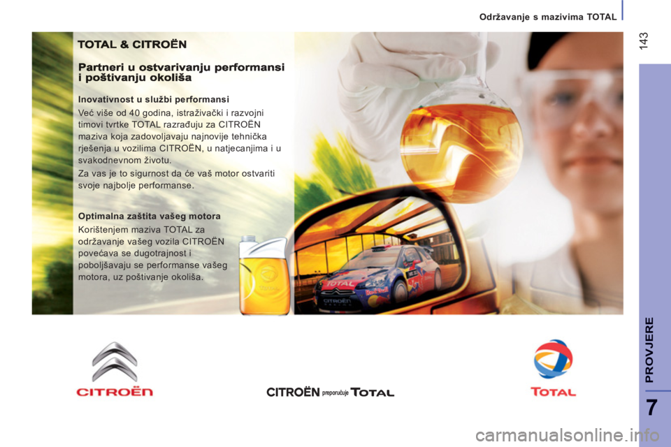 CITROEN JUMPER 2013  Upute Za Rukovanje (in Croatian) 14
3
7
PROVJER
E
Održavanje s mazivima TOTAL
   
Inovativnost u službi performansi 
  Već više od 40 godina, istraživački i razvojni 
timovi tvrtke TOTAL razrađuju za CITROËN 
maziva koja zado