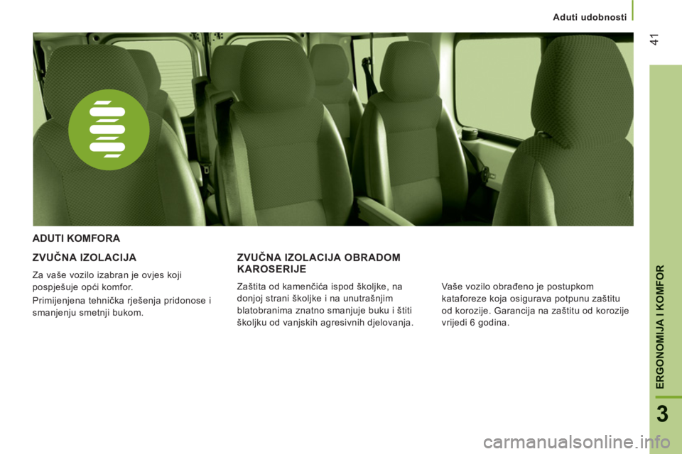 CITROEN JUMPER 2012  Upute Za Rukovanje (in Croatian) Aduti udobnosti
41
3
ERGONOMIJA I KOMFOR
ZVUČNA IZOLACIJA 
 
Za vaše vozilo izabran je ovjes koji 
pospješuje opći komfor. 
  Primijenjena tehnička rješenja pridonose i 
smanjenju smetnji bukom.