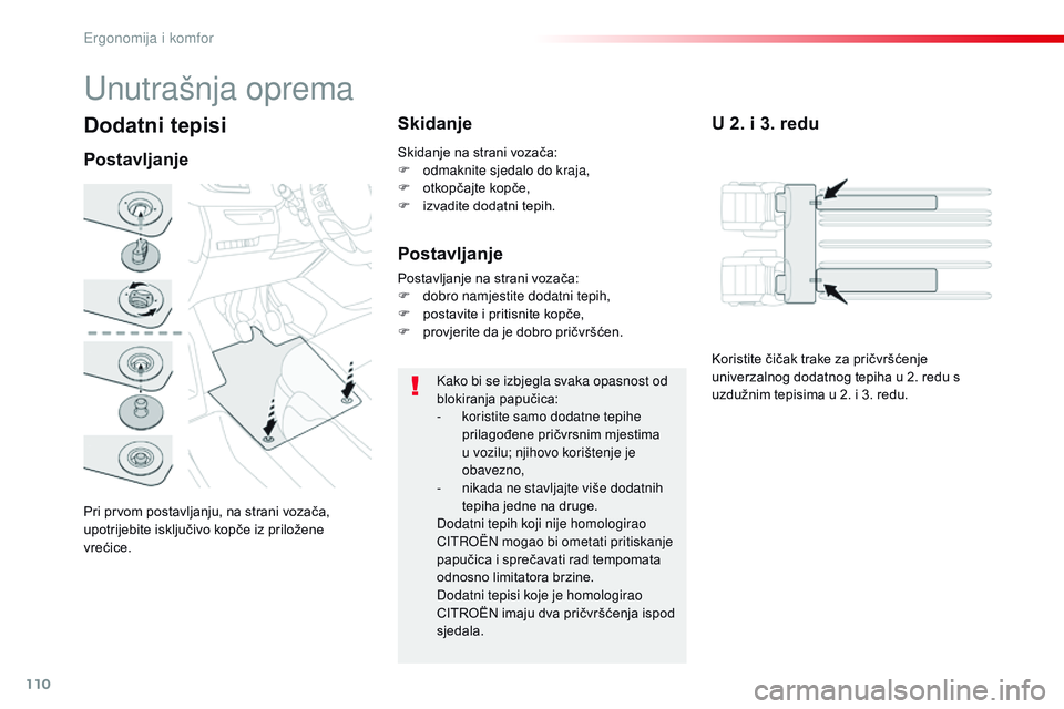 CITROEN JUMPER SPACETOURER 2017  Upute Za Rukovanje (in Croatian) 110
Spacetourer-VP_hr_Chap03_ergonomie-et-confort_ed01-2016
Dodatni tepisi
Pri prvom postavljanju, na strani vozača, 
upotrijebite isključivo kopče iz priložene 
vrećice.
PostavljanjeSkidanje
Kak