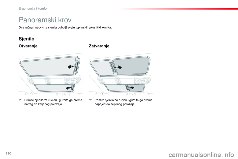 CITROEN JUMPER SPACETOURER 2017  Upute Za Rukovanje (in Croatian) 120
Spacetourer-VP_hr_Chap03_ergonomie-et-confort_ed01-2016
Panoramski krov
Otvaranje
Sjenilo
Zatvaranje
Dva ručna i neovisna sjenila poboljšavaju toplinski i akustički komfor.
F 
P
 rimite sjenilo