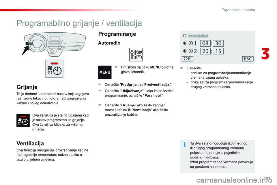 CITROEN JUMPER SPACETOURER 2017 Upute Za Rukovanje (in Croatian) 137
Spacetourer-VP_hr_Chap03_ergonomie-et-confort_ed01-2016
Grijanje
To je dodatni i autonomni sustav koji zagrijava
rashladnu tekućinu motora, radi zagrijavanja
kabine i boljeg odleđivanja.Ova ž CITROEN JUMPER SPACETOURER 2017 Upute Za Rukovanje (in Croatian) 137
Spacetourer-VP_hr_Chap03_ergonomie-et-confort_ed01-2016
Grijanje
To je dodatni i autonomni sustav koji zagrijava
rashladnu tekućinu motora, radi zagrijavanja
kabine i boljeg odleđivanja.Ova ž