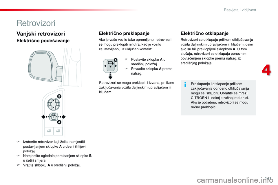CITROEN JUMPER SPACETOURER 2017 Upute Za Rukovanje (in Croatian) 141
Spacetourer-VP_hr_Chap04_eclairage-et-visibilite_ed01-2016
F Izaberite retrovizor koji želite namjestiti postavljanjem sklopke A u desni ili lijevi
položaj.
F
N
amjestite ogledalo pomicanjem CITROEN JUMPER SPACETOURER 2017 Upute Za Rukovanje (in Croatian) 141
Spacetourer-VP_hr_Chap04_eclairage-et-visibilite_ed01-2016
F Izaberite retrovizor koji želite namjestiti postavljanjem sklopke A u desni ili lijevi
položaj.
F
N
amjestite ogledalo pomicanjem