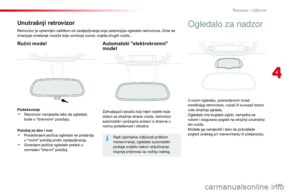 CITROEN JUMPER SPACETOURER 2017 Upute Za Rukovanje (in Croatian) 143
Spacetourer-VP_hr_Chap04_eclairage-et-visibilite_ed01-2016
Unutrašnji retrovizor
Retrovizor je opremljen zaštitom od zasljepljivanja koja zatamnjuje ogledalo retrovizora, čime se
smanjuje omet CITROEN JUMPER SPACETOURER 2017 Upute Za Rukovanje (in Croatian) 143
Spacetourer-VP_hr_Chap04_eclairage-et-visibilite_ed01-2016
Unutrašnji retrovizor
Retrovizor je opremljen zaštitom od zasljepljivanja koja zatamnjuje ogledalo retrovizora, čime se
smanjuje omet