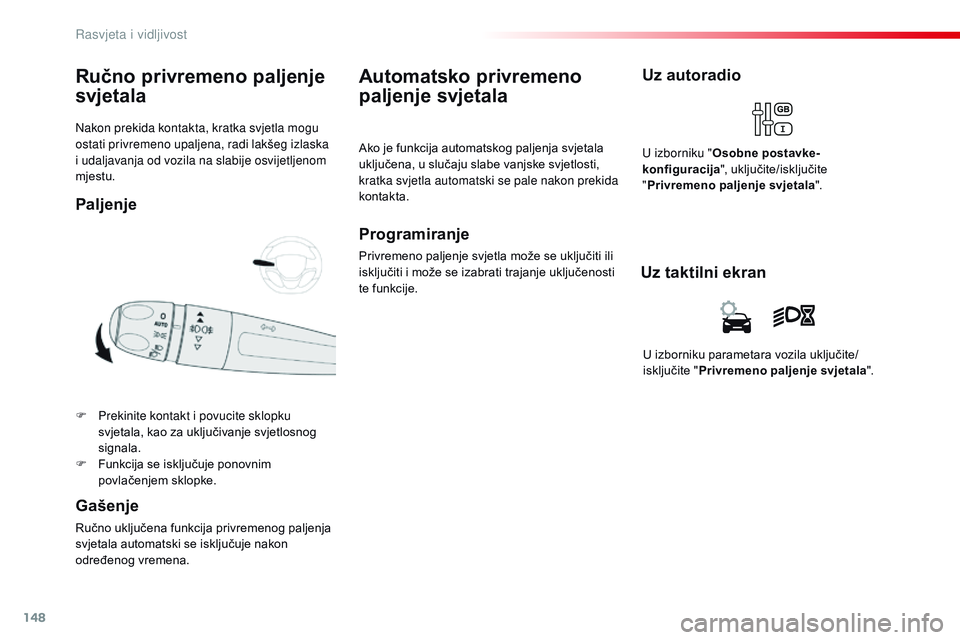 CITROEN JUMPER SPACETOURER 2017 Upute Za Rukovanje (in Croatian) 148
Spacetourer-VP_hr_Chap04_eclairage-et-visibilite_ed01-2016
Nakon prekida kontakta, kratka svjetla mogu
ostati privremeno upaljena, radi lakšeg izlaska
i udaljavanja od vozila na slabije osvijet CITROEN JUMPER SPACETOURER 2017 Upute Za Rukovanje (in Croatian) 148
Spacetourer-VP_hr_Chap04_eclairage-et-visibilite_ed01-2016
Nakon prekida kontakta, kratka svjetla mogu
ostati privremeno upaljena, radi lakšeg izlaska
i udaljavanja od vozila na slabije osvijet