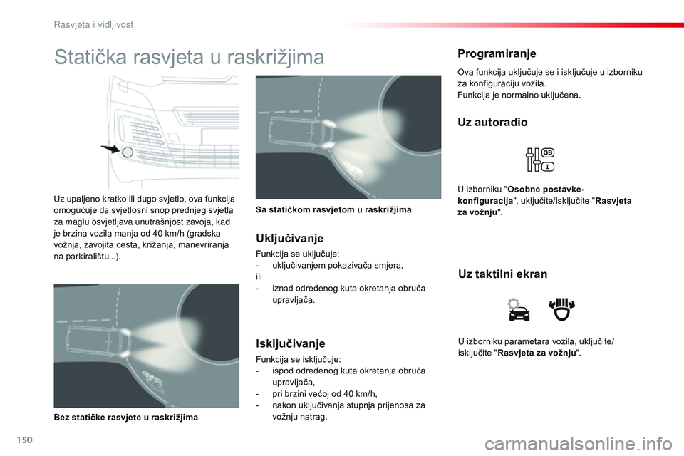 CITROEN JUMPER SPACETOURER 2017 Upute Za Rukovanje (in Croatian) 150
Spacetourer-VP_hr_Chap04_eclairage-et-visibilite_ed01-2016
U izborniku parametara vozila, uključite/
isključite "Rasvjeta za vožnju ".
Uz taktilni ekran
Uz autoradio
U izborniku "
O CITROEN JUMPER SPACETOURER 2017 Upute Za Rukovanje (in Croatian) 150
Spacetourer-VP_hr_Chap04_eclairage-et-visibilite_ed01-2016
U izborniku parametara vozila, uključite/
isključite "Rasvjeta za vožnju ".
Uz taktilni ekran
Uz autoradio
U izborniku "
O