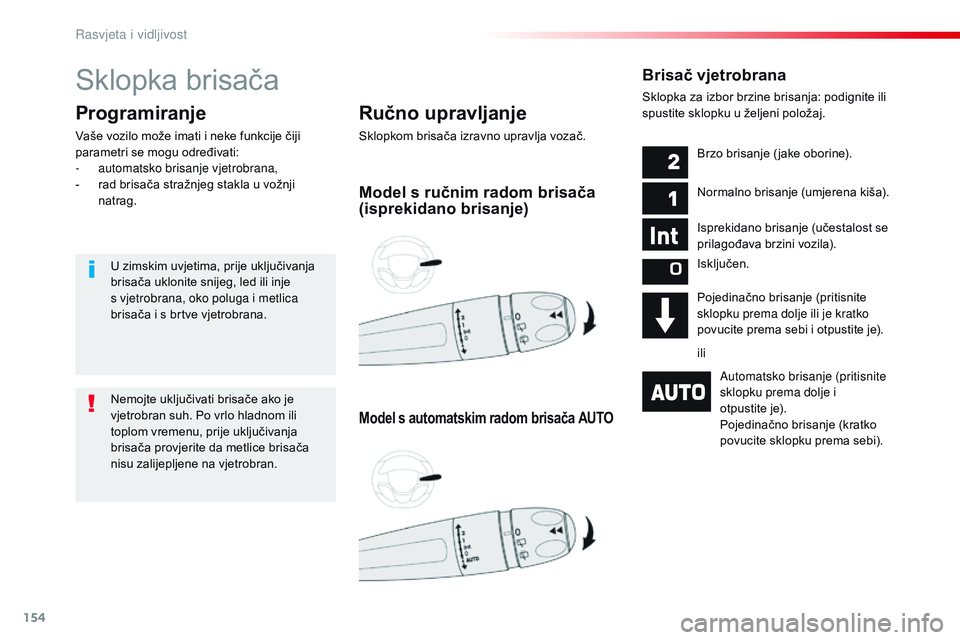 CITROEN JUMPER SPACETOURER 2017 Upute Za Rukovanje (in Croatian) 154
Spacetourer-VP_hr_Chap04_eclairage-et-visibilite_ed01-2016
Sklopka brisača
Ručno upravljanje
Sklopkom brisača izravno upravlja vozač.
Programiranje
Vaše vozilo može imati i neke funkcije či CITROEN JUMPER SPACETOURER 2017 Upute Za Rukovanje (in Croatian) 154
Spacetourer-VP_hr_Chap04_eclairage-et-visibilite_ed01-2016
Sklopka brisača
Ručno upravljanje
Sklopkom brisača izravno upravlja vozač.
Programiranje
Vaše vozilo može imati i neke funkcije či