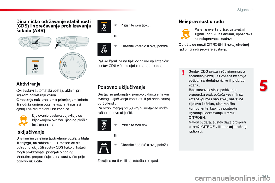 CITROEN JUMPER SPACETOURER 2017 Upute Za Rukovanje (in Croatian) 161
Spacetourer-VP_hr_Chap05_securite_ed01-2016
Dinamičko održavanje stabilnosti
(CDS) i sprečavanje proklizavanja
kotača (ASR)
Aktiviranje
Ovi sustavi automatski postaju aktivni pri
svakom pok CITROEN JUMPER SPACETOURER 2017 Upute Za Rukovanje (in Croatian) 161
Spacetourer-VP_hr_Chap05_securite_ed01-2016
Dinamičko održavanje stabilnosti
(CDS) i sprečavanje proklizavanja
kotača (ASR)
Aktiviranje
Ovi sustavi automatski postaju aktivni pri
svakom pok