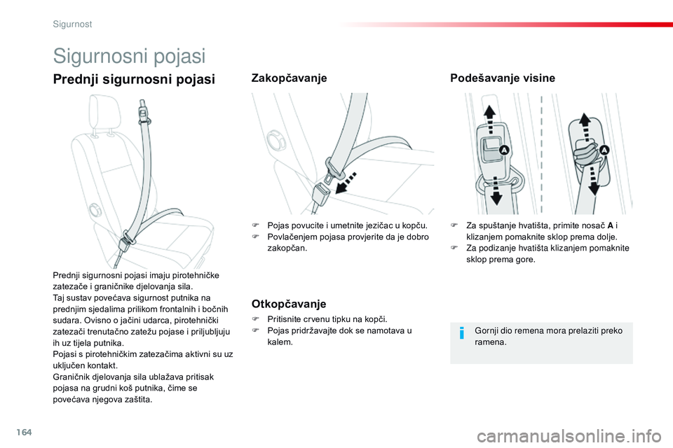 CITROEN JUMPER SPACETOURER 2017  Upute Za Rukovanje (in Croatian) 164
Spacetourer-VP_hr_Chap05_securite_ed01-2016
Sigurnosni pojasi
Prednji sigurnosni pojasiZakopčavanje
Otkopčavanje
F Pritisnite crvenu tipku na kopči.
F P ojas pridržavajte dok se namotava u 
ka