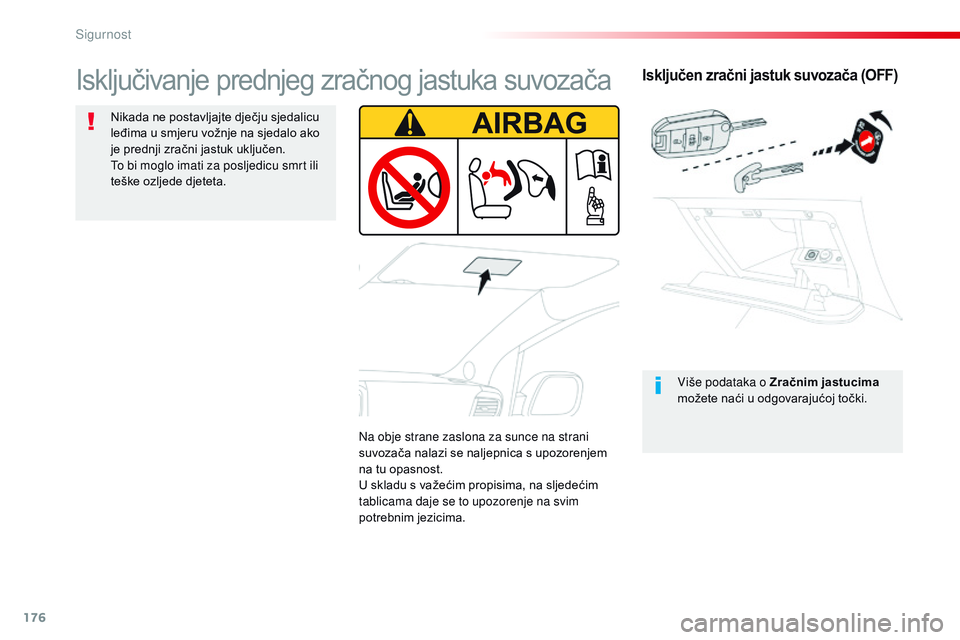 CITROEN JUMPER SPACETOURER 2017  Upute Za Rukovanje (in Croatian) 176
Spacetourer-VP_hr_Chap05_securite_ed01-2016
Isključen zračni jastuk suvozača (OFF)
Više podataka o Zračnim jastucima 
možete naći u odgovarajućoj točki.
Isključivanje prednjeg zračnog j
