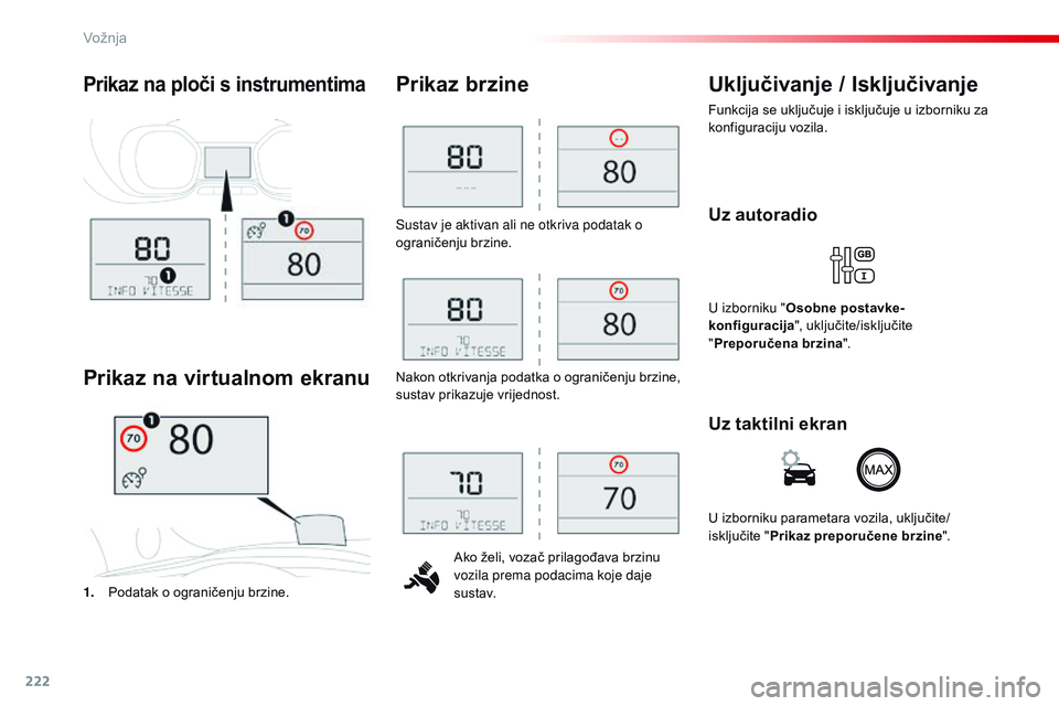 CITROEN JUMPER SPACETOURER 2017  Upute Za Rukovanje (in Croatian) 222
Spacetourer-VP_hr_Chap06_conduite_ed01-2016
Sustav je aktivan ali ne otkriva podatak o 
ograničenju brzine.Ako želi, vozač prilagođava brzinu 
vozila prema podacima koje daje 
s u s t av.
Prik
