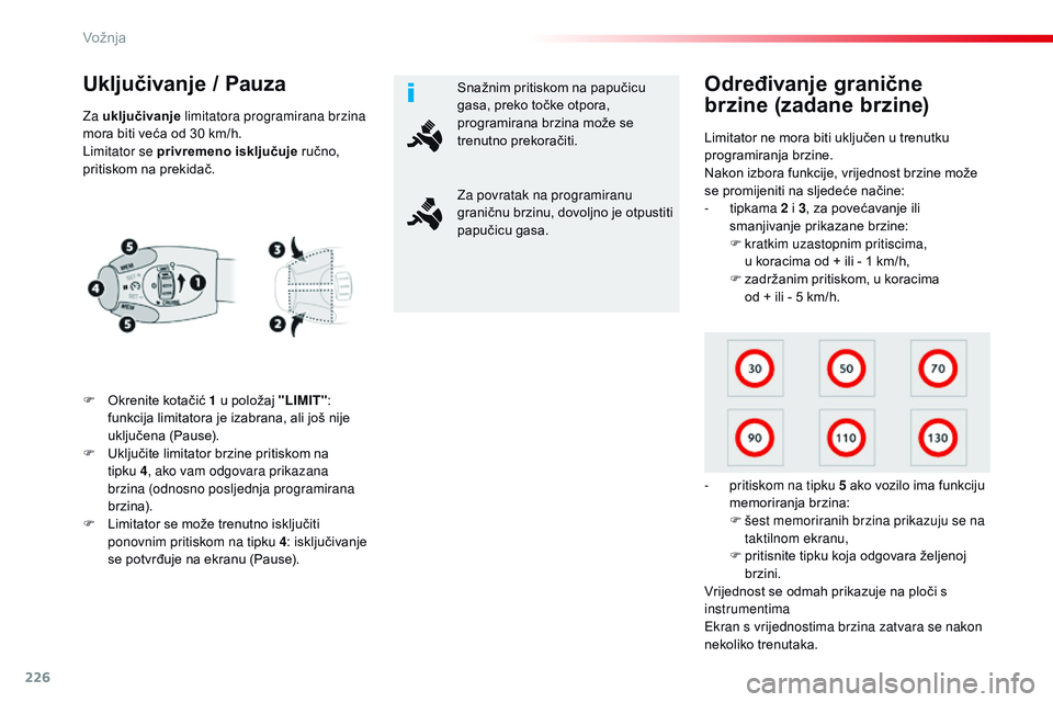 CITROEN JUMPER SPACETOURER 2017  Upute Za Rukovanje (in Croatian) 226
Spacetourer-VP_hr_Chap06_conduite_ed01-2016
Uključivanje / Pauza
F Okrenite kotačić 1 u položaj "LIMIT": 
funkcija limitatora je izabrana, ali još nije 
uključena (Pause).
F
 
U
 klj