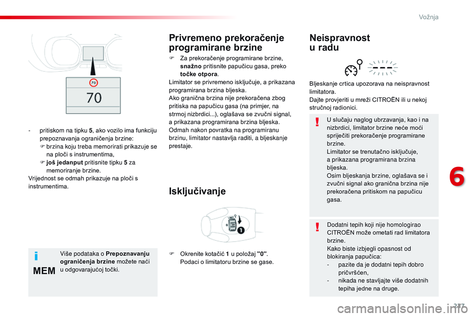 CITROEN JUMPER SPACETOURER 2017  Upute Za Rukovanje (in Croatian) 227
MEM
Spacetourer-VP_hr_Chap06_conduite_ed01-2016
U slučaju naglog ubrzavanja, kao i na 
nizbrdici, limitator brzine neće moći 
spriječiti prekoračenje programirane 
brzine.
Limitator se trenut
