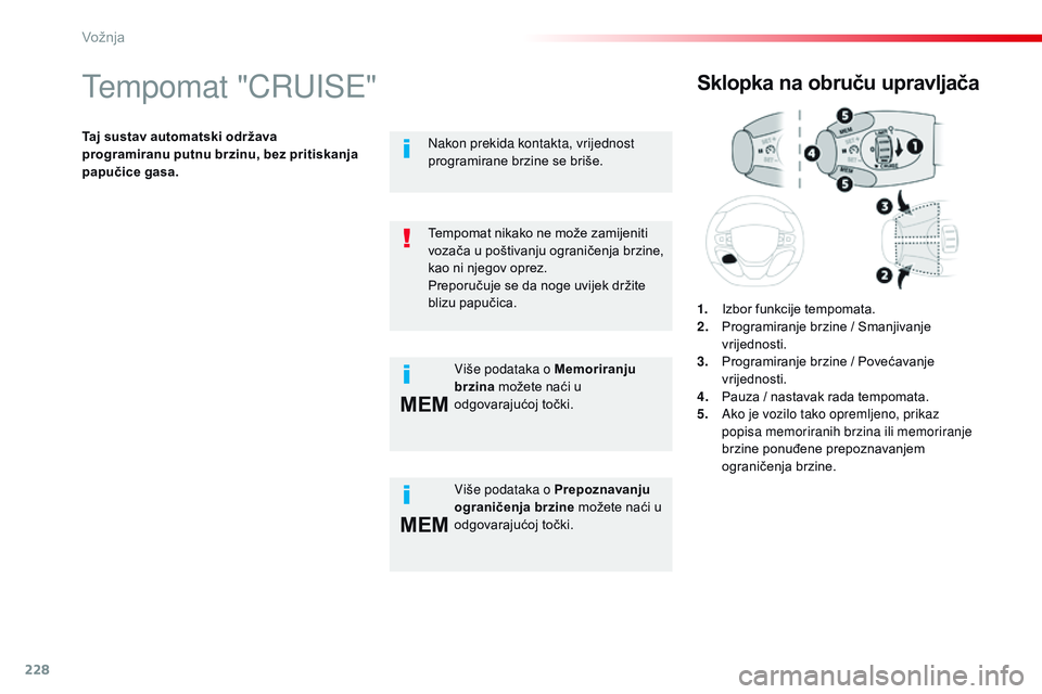 CITROEN JUMPER SPACETOURER 2017  Upute Za Rukovanje (in Croatian) 228
MEM
MEM
Spacetourer-VP_hr_Chap06_conduite_ed01-2016
Tempomat "CRUISE"
Taj sustav automatski održava 
programiranu putnu brzinu, bez pritiskanja 
papučice gasa.
Sklopka na obruču upravlj