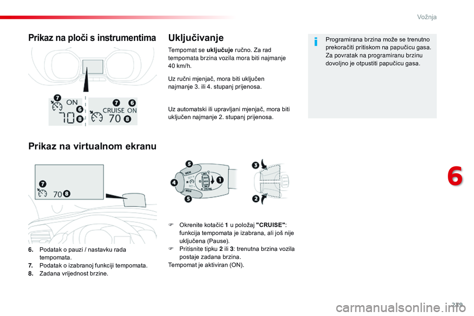 CITROEN JUMPER SPACETOURER 2017  Upute Za Rukovanje (in Croatian) 229
Spacetourer-VP_hr_Chap06_conduite_ed01-2016
Uz ručni mjenjač, mora biti uključen 
najmanje  3. ili 4. stupanj prijenosa.
Uz automatski ili upravljani mjenjač, mora biti 
uključen najmanje 2. 