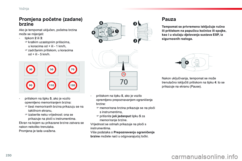 CITROEN JUMPER SPACETOURER 2017  Upute Za Rukovanje (in Croatian) 230
Spacetourer-VP_hr_Chap06_conduite_ed01-2016
Pauza
Tempomat se privremeno isključuje ručno 
ili pritiskom na papučicu kočnice ili spojke, 
kao i u slučaju djelovanja sustava ESP, iz 
sigurnosn