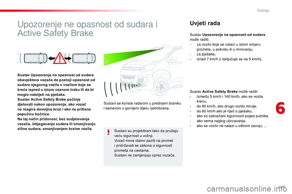 CITROEN JUMPER SPACETOURER 2017 Upute Za Rukovanje (in Croatian) 239
Spacetourer-VP_hr_Chap06_conduite_ed01-2016
Upozorenje ne opasnost od sudara i
Active Safety BrakeUvjeti rada
Sustav Active Safety Brake može raditi:
- i zmeđu 5 km/h i 140 km/h, ako se vozila CITROEN JUMPER SPACETOURER 2017 Upute Za Rukovanje (in Croatian) 239
Spacetourer-VP_hr_Chap06_conduite_ed01-2016
Upozorenje ne opasnost od sudara i
Active Safety BrakeUvjeti rada
Sustav Active Safety Brake može raditi:
- i zmeđu 5 km/h i 140 km/h, ako se vozila