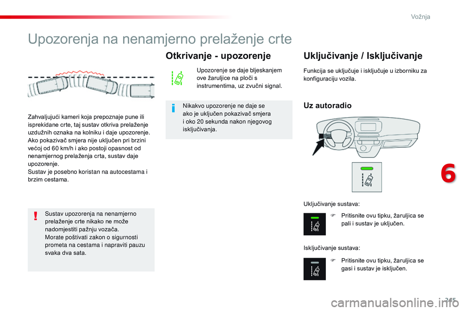 CITROEN JUMPER SPACETOURER 2017 Upute Za Rukovanje (in Croatian) 245
Spacetourer-VP_hr_Chap06_conduite_ed01-2016
Upozorenja na nenamjerno prelaženje crte
Uz autoradio
Uključivanje / Isključivanje
F Pritisnite ovu tipku, žaruljica se pali i sustav je uključen.
CITROEN JUMPER SPACETOURER 2017 Upute Za Rukovanje (in Croatian) 245
Spacetourer-VP_hr_Chap06_conduite_ed01-2016
Upozorenja na nenamjerno prelaženje crte
Uz autoradio
Uključivanje / Isključivanje
F Pritisnite ovu tipku, žaruljica se pali i sustav je uključen.