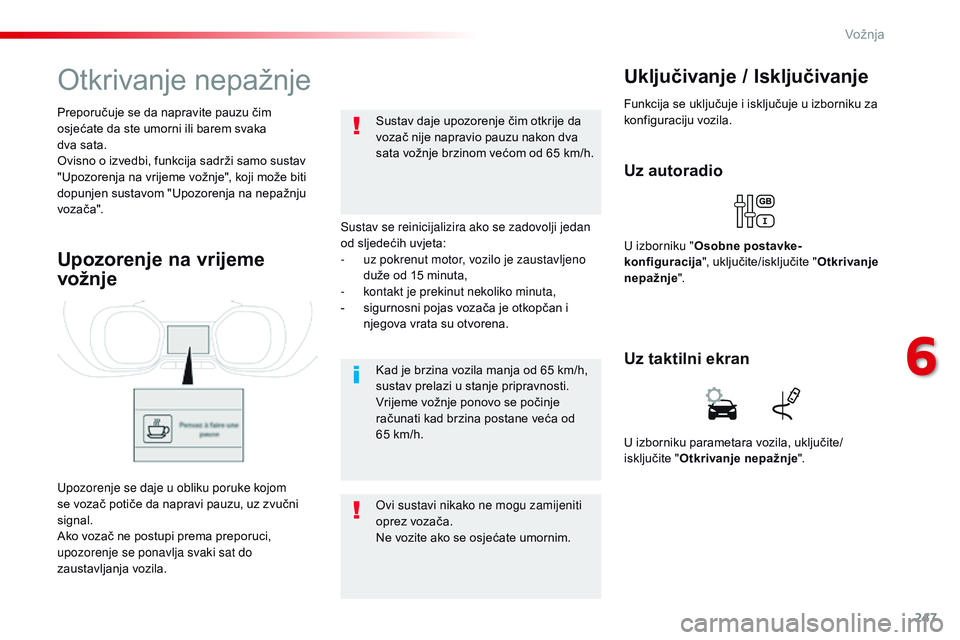 CITROEN JUMPER SPACETOURER 2017 Upute Za Rukovanje (in Croatian) 247
Spacetourer-VP_hr_Chap06_conduite_ed01-2016
Otkrivanje nepažnje
Sustav se reinicijalizira ako se zadovolji jedan
od sljedećih uvjeta:
-
u
z pokrenut motor, vozilo je zaustavljeno
duže od 15 CITROEN JUMPER SPACETOURER 2017 Upute Za Rukovanje (in Croatian) 247
Spacetourer-VP_hr_Chap06_conduite_ed01-2016
Otkrivanje nepažnje
Sustav se reinicijalizira ako se zadovolji jedan
od sljedećih uvjeta:
-
u
z pokrenut motor, vozilo je zaustavljeno
duže od 15