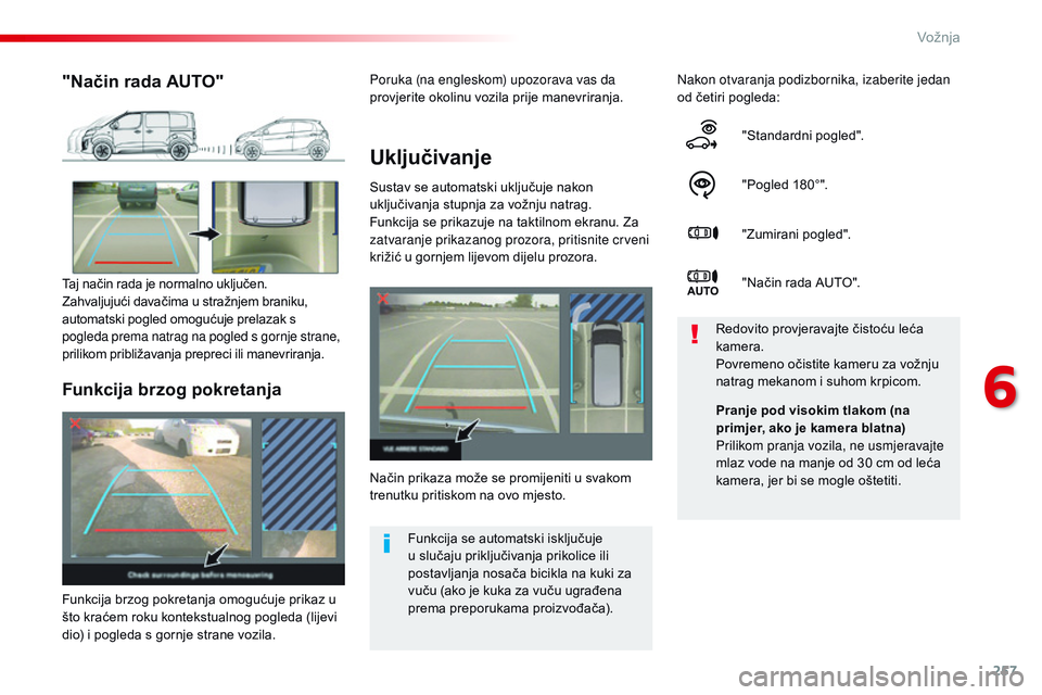 CITROEN JUMPER SPACETOURER 2017  Upute Za Rukovanje (in Croatian) 257
Spacetourer-VP_hr_Chap06_conduite_ed01-2016
Uključivanje
Sustav se automatski uključuje nakon 
uključivanja stupnja za vožnju natrag.
Funkcija se prikazuje na taktilnom ekranu. Za 
zatvaranje 