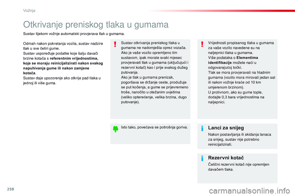 CITROEN JUMPER SPACETOURER 2017  Upute Za Rukovanje (in Croatian) 258
Spacetourer-VP_hr_Chap06_conduite_ed01-2016
Otkrivanje preniskog tlaka u gumama
Odmah nakon pokretanja vozila, sustav nadzire 
tlak u sve četiri gume.
Sustav uspoređuje podatke koje šalju dava