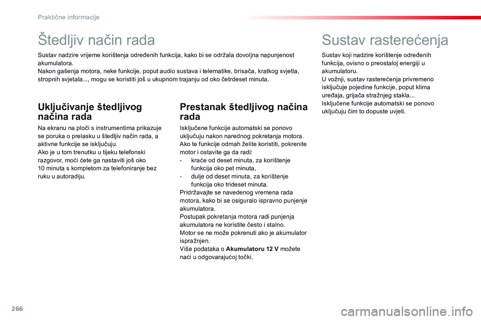 CITROEN JUMPER SPACETOURER 2017 Upute Za Rukovanje (in Croatian) 266
Spacetourer-VP_hr_Chap07_info-pratiques_ed01-2016
Štedljiv način rada
Sustav nadzire vrijeme korištenja određenih funkcija, kako bi se održala dovoljna napunjenost
akumulatora.
Nakon gašenj CITROEN JUMPER SPACETOURER 2017 Upute Za Rukovanje (in Croatian) 266
Spacetourer-VP_hr_Chap07_info-pratiques_ed01-2016
Štedljiv način rada
Sustav nadzire vrijeme korištenja određenih funkcija, kako bi se održala dovoljna napunjenost
akumulatora.
Nakon gašenj