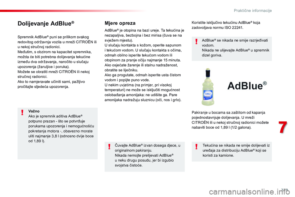 CITROEN JUMPER SPACETOURER 2017 Upute Za Rukovanje (in Croatian) 279
Spacetourer-VP_hr_Chap07_info-pratiques_ed01-2016
Dolijevanje AdBlue®
Spremnik AdBlue® puni se prilikom svakog
redovitog održavnja vozila u mreži CITROËN ili
u nekoj stručnoj radionici.
Me CITROEN JUMPER SPACETOURER 2017 Upute Za Rukovanje (in Croatian) 279
Spacetourer-VP_hr_Chap07_info-pratiques_ed01-2016
Dolijevanje AdBlue®
Spremnik AdBlue® puni se prilikom svakog
redovitog održavnja vozila u mreži CITROËN ili
u nekoj stručnoj radionici.
Me