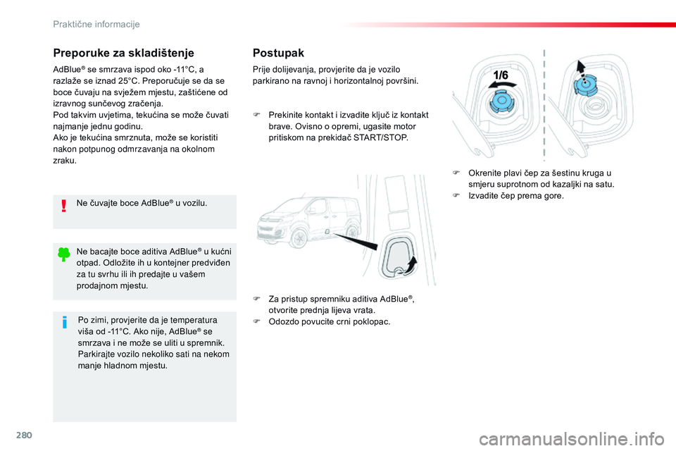 CITROEN JUMPER SPACETOURER 2017 Upute Za Rukovanje (in Croatian) 280
Spacetourer-VP_hr_Chap07_info-pratiques_ed01-2016
Preporuke za skladištenje
Ne čuvajte boce AdBlue® u vozilu.
AdBlue
® se smrzava ispod oko -11°C, a
razlaže se iznad 25°C. Preporučuje se CITROEN JUMPER SPACETOURER 2017 Upute Za Rukovanje (in Croatian) 280
Spacetourer-VP_hr_Chap07_info-pratiques_ed01-2016
Preporuke za skladištenje
Ne čuvajte boce AdBlue® u vozilu.
AdBlue
® se smrzava ispod oko -11°C, a
razlaže se iznad 25°C. Preporučuje se