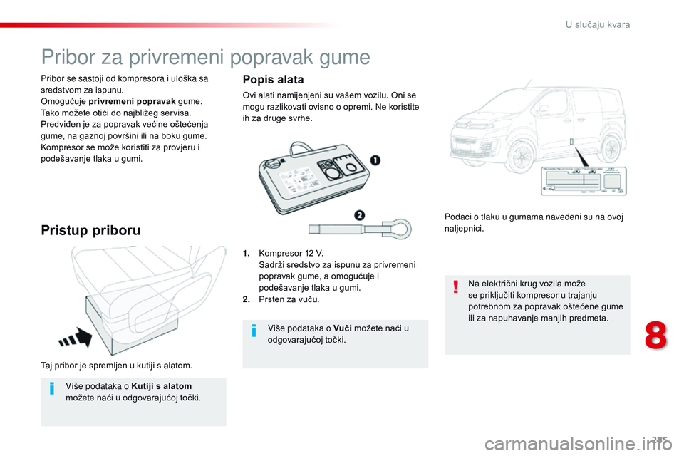 CITROEN JUMPER SPACETOURER 2017 Upute Za Rukovanje (in Croatian) 285
Spacetourer-VP_hr_Chap08_En-cas-de-panne_ed01-2016
Taj pribor je spremljen u kutiji s alatom. Pribor se sastoji od kompresora i uloška sa
sredstvom za ispunu.
Omogućuje privremeni popravak gume CITROEN JUMPER SPACETOURER 2017 Upute Za Rukovanje (in Croatian) 285
Spacetourer-VP_hr_Chap08_En-cas-de-panne_ed01-2016
Taj pribor je spremljen u kutiji s alatom. Pribor se sastoji od kompresora i uloška sa
sredstvom za ispunu.
Omogućuje privremeni popravak gume