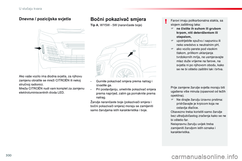CITROEN JUMPER SPACETOURER 2017  Upute Za Rukovanje (in Croatian) 300
Spacetourer-VP_hr_Chap08_En-cas-de-panne_ed01-2016
Bočni pokazivač smjera
Tip A, W Y5W - 5W (narančaste boje)
Dnevna / pozicijska svjetla
Ako vaše vozilo ima diodna svjetla, za njihovu 
zamjen