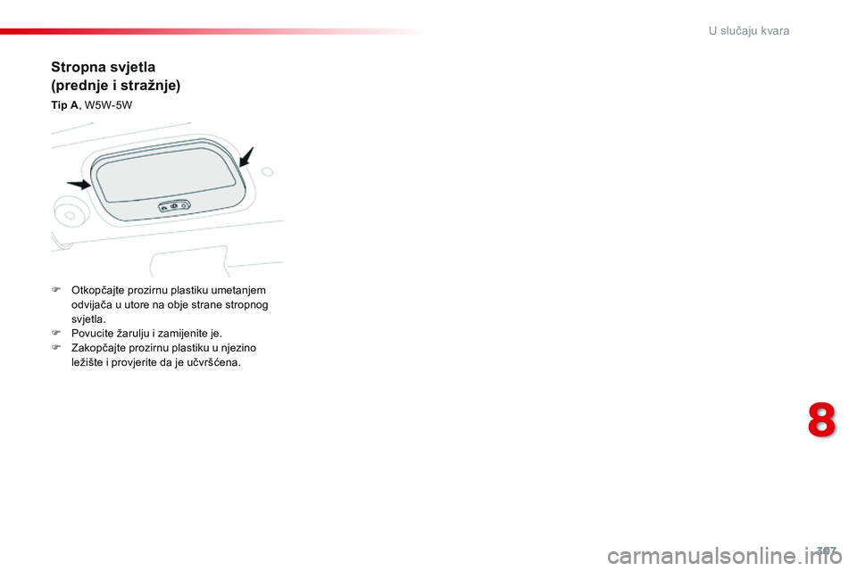 CITROEN JUMPER SPACETOURER 2017  Upute Za Rukovanje (in Croatian) 307
Spacetourer-VP_hr_Chap08_En-cas-de-panne_ed01-2016
Stropna svjetla
(prednje i stražnje)
Tip A, W5W-5W
F  
O
 tkopčajte prozirnu plastiku umetanjem 
odvijača u utore na obje strane stropnog 
svj