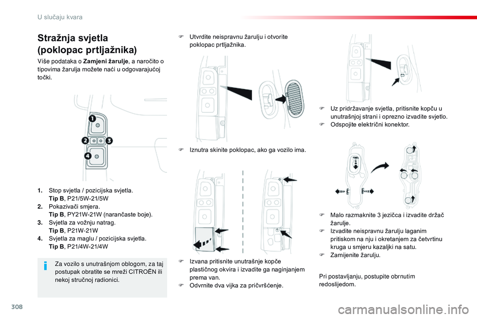 CITROEN JUMPER SPACETOURER 2017  Upute Za Rukovanje (in Croatian) 308
Spacetourer-VP_hr_Chap08_En-cas-de-panne_ed01-2016
Stražnja svjetla
(poklopac prtljažnika)
Više podataka o Zamjeni žarulje, a naročito o 
tipovima žarulja možete naći u odgovarajućoj 
to