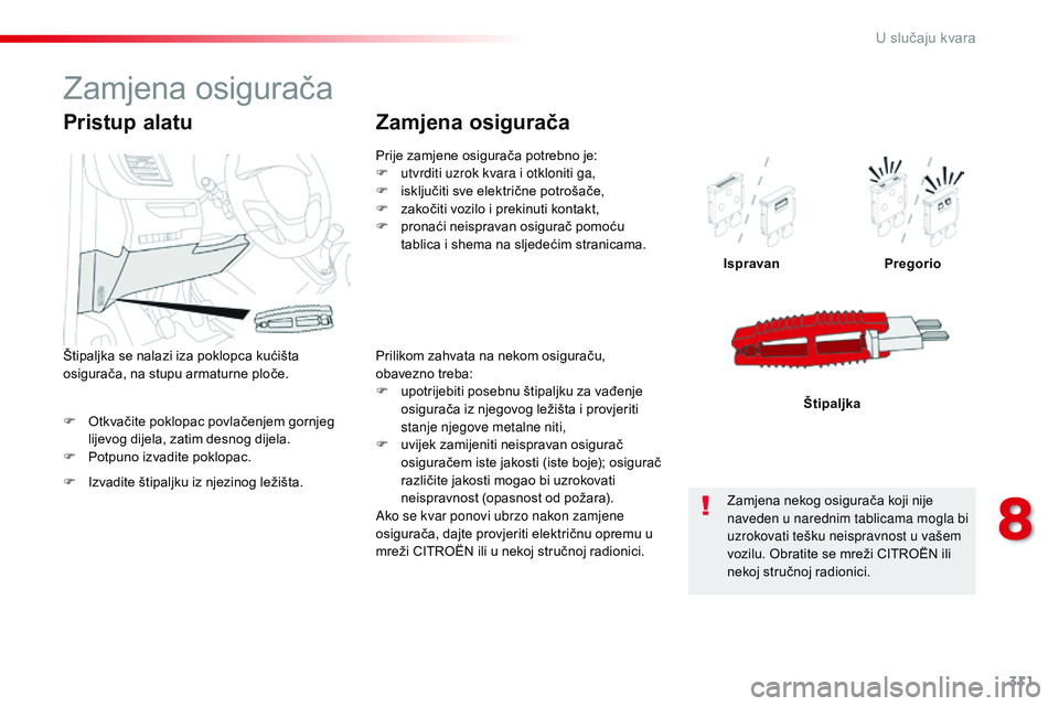 CITROEN JUMPER SPACETOURER 2017  Upute Za Rukovanje (in Croatian) 311
Spacetourer-VP_hr_Chap08_En-cas-de-panne_ed01-2016
F Otkvačite poklopac povlačenjem gornjeg lijevog dijela, zatim desnog dijela.
F
 
P
 otpuno izvadite poklopac. Ispravan
Pregorio
Štipaljka
Pri