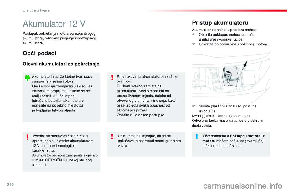 CITROEN JUMPER SPACETOURER 2017  Upute Za Rukovanje (in Croatian) 316
Spacetourer-VP_hr_Chap08_En-cas-de-panne_ed01-2016
Akumulator 12 VAkumulator se nalazi u prostoru motora.
F O tvorite poklopac motora pomoću 
unutrašnje i vanjske ručice,
F
 
U
 čvrstite potpo